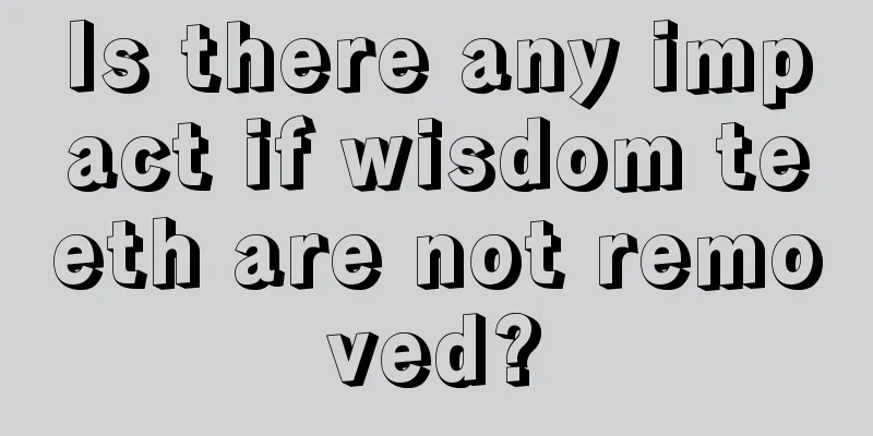 Is there any impact if wisdom teeth are not removed?
