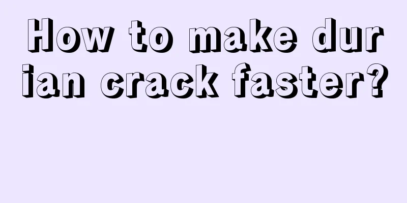 How to make durian crack faster? 