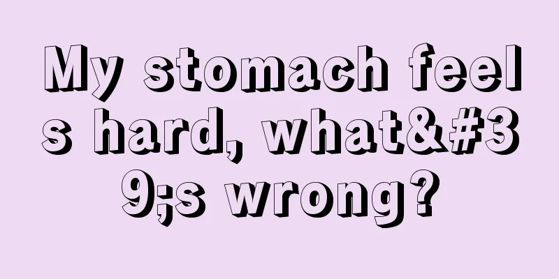 My stomach feels hard, what's wrong?