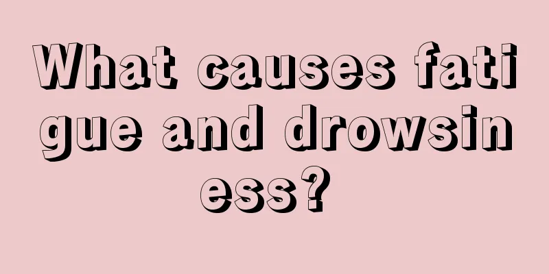 What causes fatigue and drowsiness? 