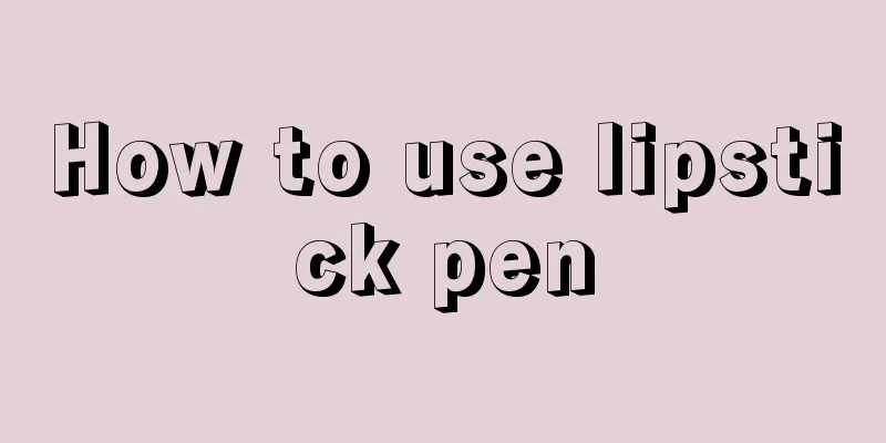 How to use lipstick pen