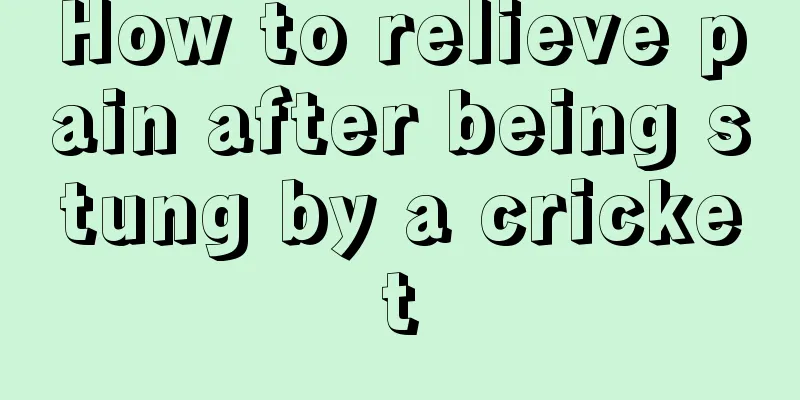 How to relieve pain after being stung by a cricket