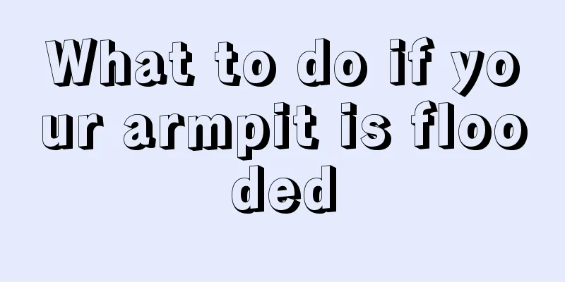What to do if your armpit is flooded