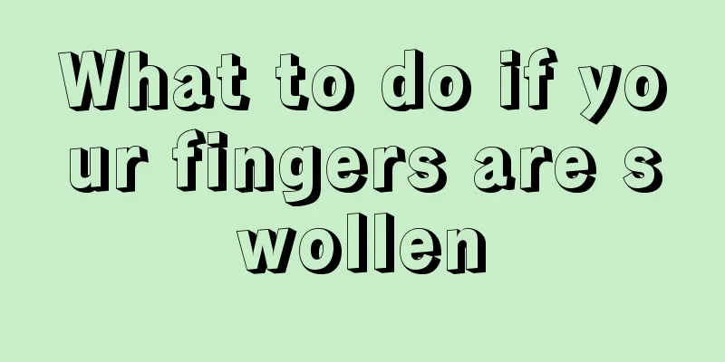 What to do if your fingers are swollen