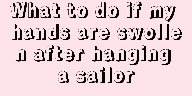 What to do if my hands are swollen after hanging a sailor