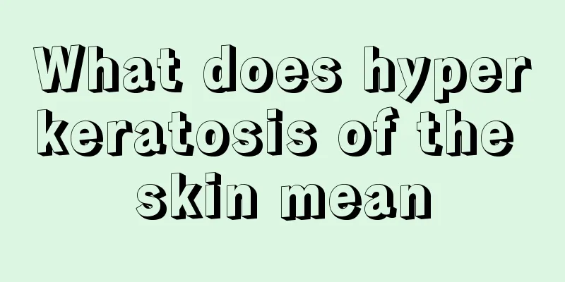 What does hyperkeratosis of the skin mean