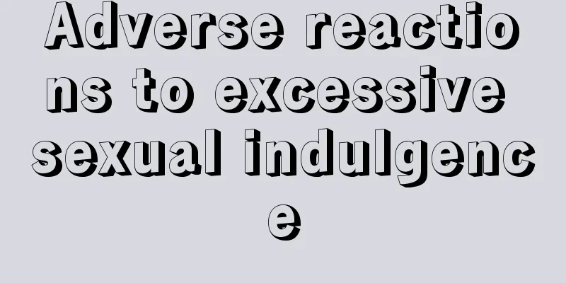 Adverse reactions to excessive sexual indulgence