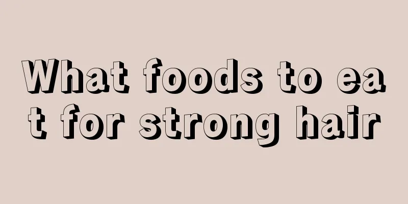 What foods to eat for strong hair