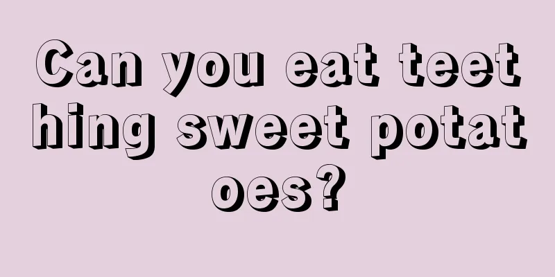 Can you eat teething sweet potatoes?