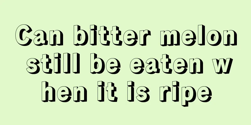 Can bitter melon still be eaten when it is ripe