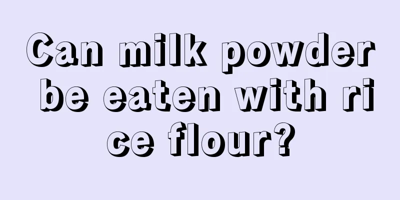 Can milk powder be eaten with rice flour?