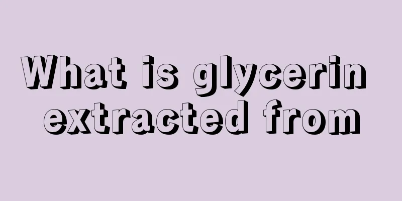 What is glycerin extracted from