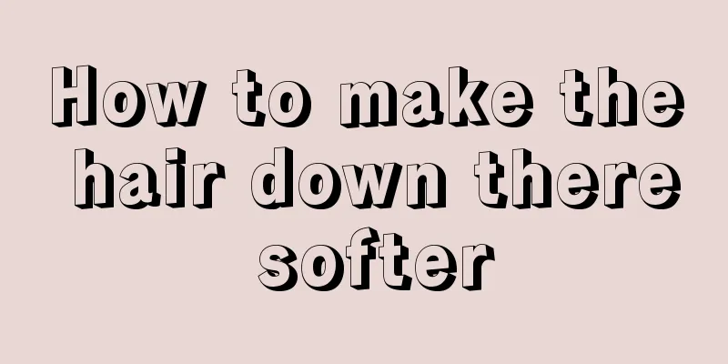 How to make the hair down there softer