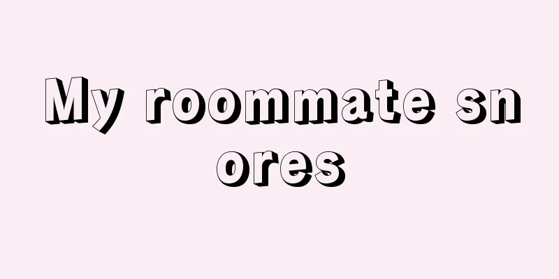 My roommate snores