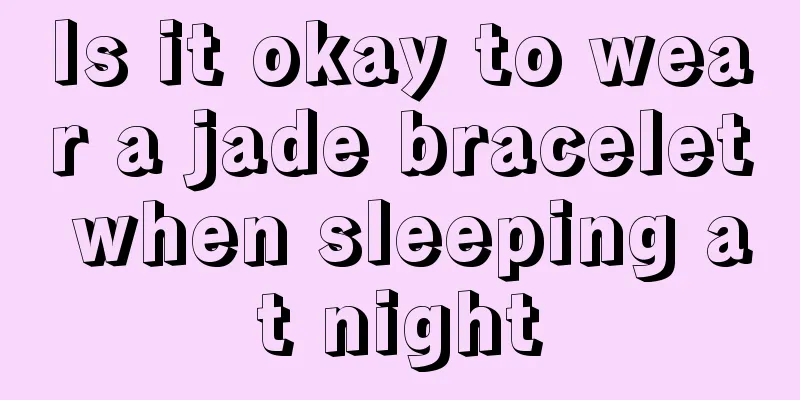 Is it okay to wear a jade bracelet when sleeping at night