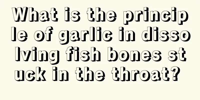 What is the principle of garlic in dissolving fish bones stuck in the throat? 