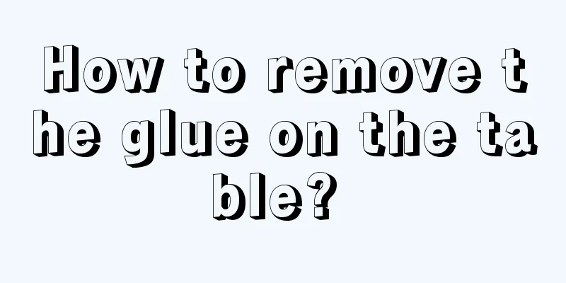 How to remove the glue on the table? 