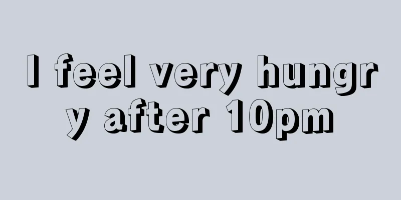 I feel very hungry after 10pm