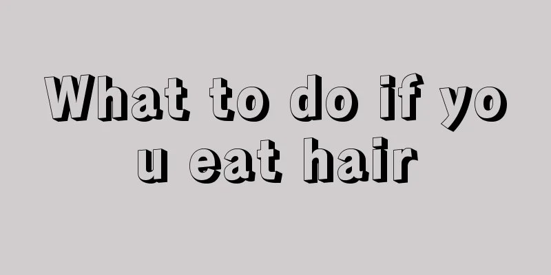 What to do if you eat hair