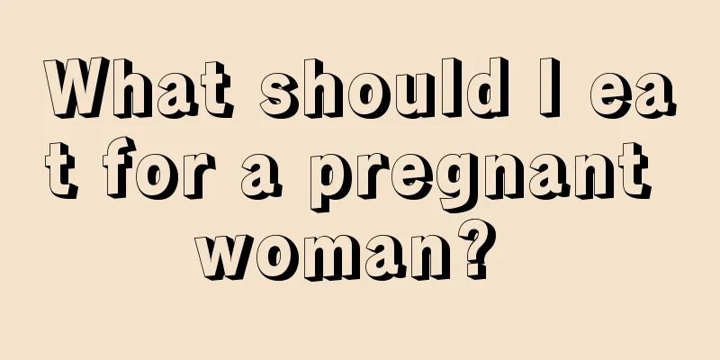What should I eat for a pregnant woman? 