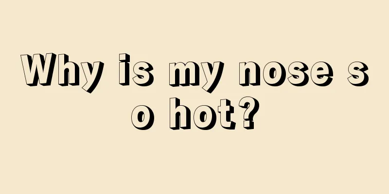 Why is my nose so hot?