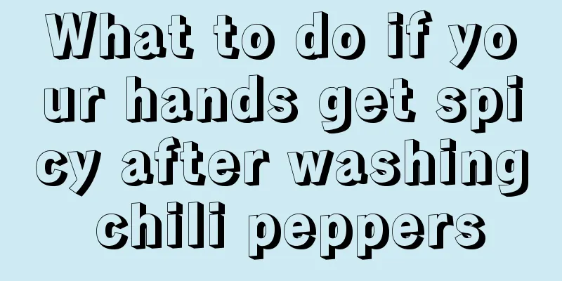 What to do if your hands get spicy after washing chili peppers