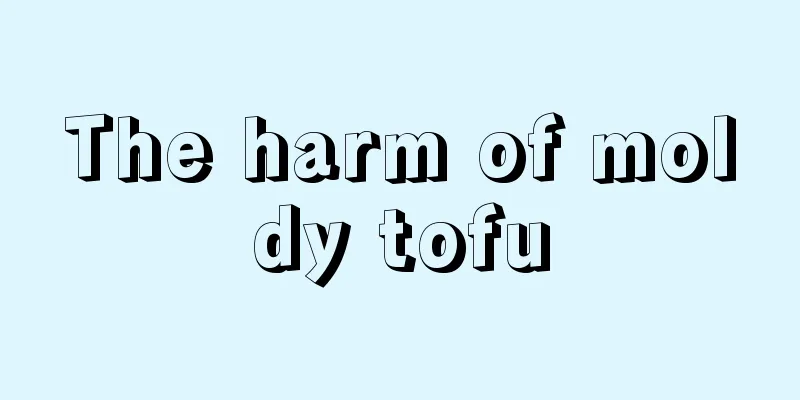The harm of moldy tofu