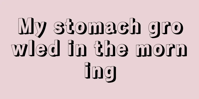 My stomach growled in the morning