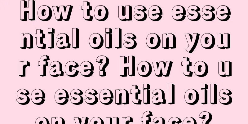How to use essential oils on your face? How to use essential oils on your face? 