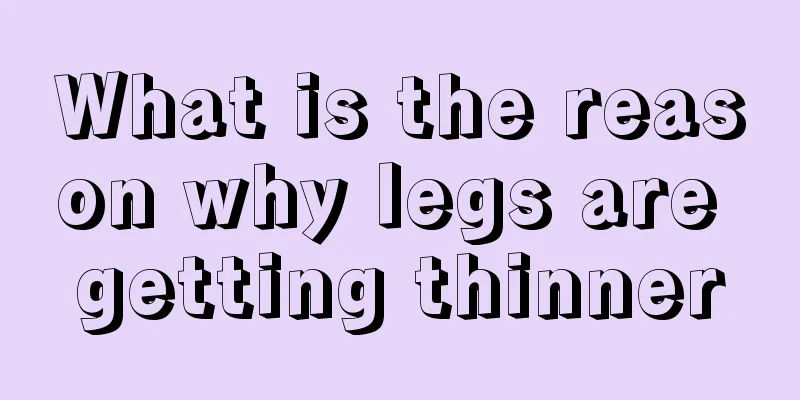 What is the reason why legs are getting thinner