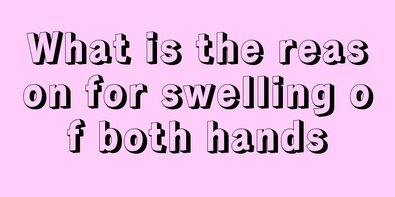 What is the reason for swelling of both hands