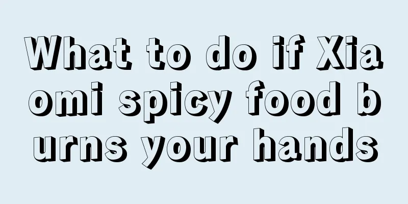 What to do if Xiaomi spicy food burns your hands