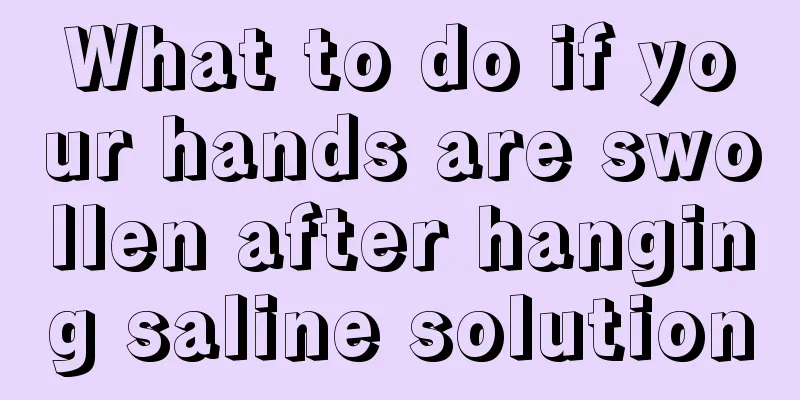 What to do if your hands are swollen after hanging saline solution