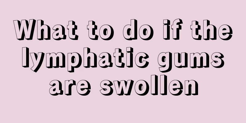 What to do if the lymphatic gums are swollen