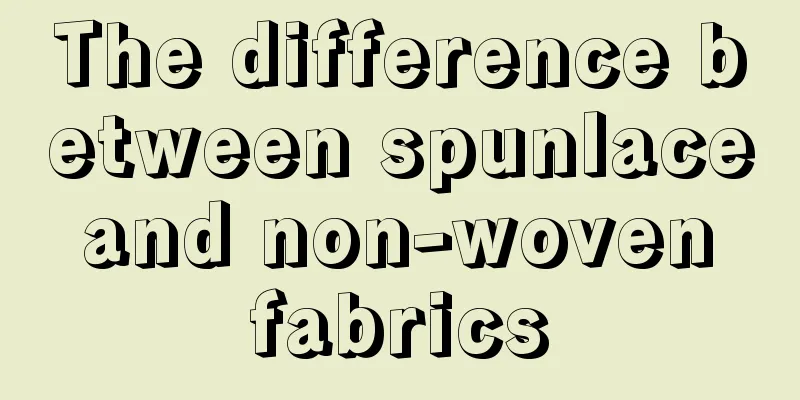 The difference between spunlace and non-woven fabrics