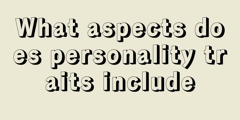 What aspects does personality traits include