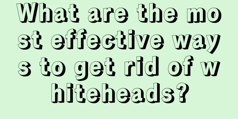 What are the most effective ways to get rid of whiteheads?