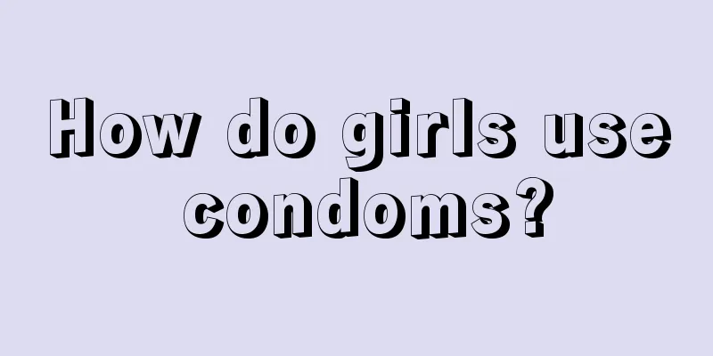 How do girls use condoms?