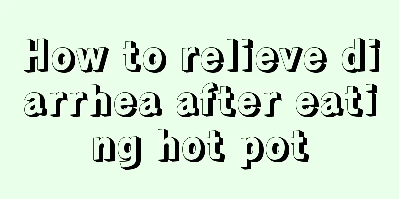 How to relieve diarrhea after eating hot pot
