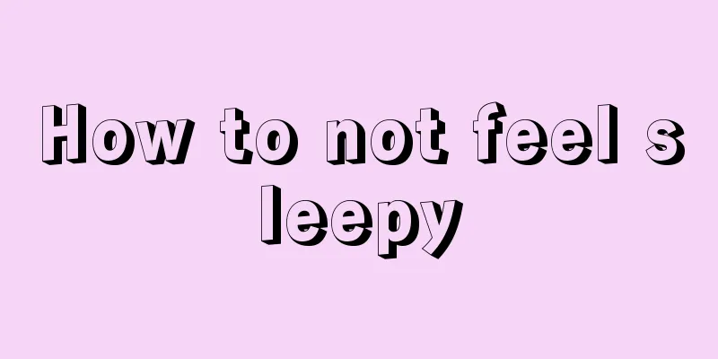 How to not feel sleepy