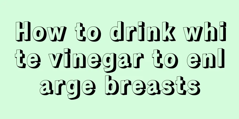 How to drink white vinegar to enlarge breasts