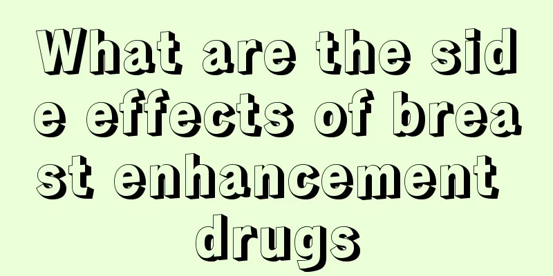 What are the side effects of breast enhancement drugs