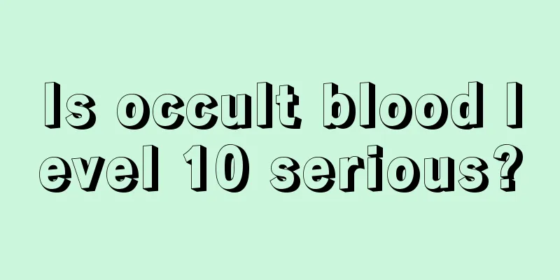 Is occult blood level 10 serious?