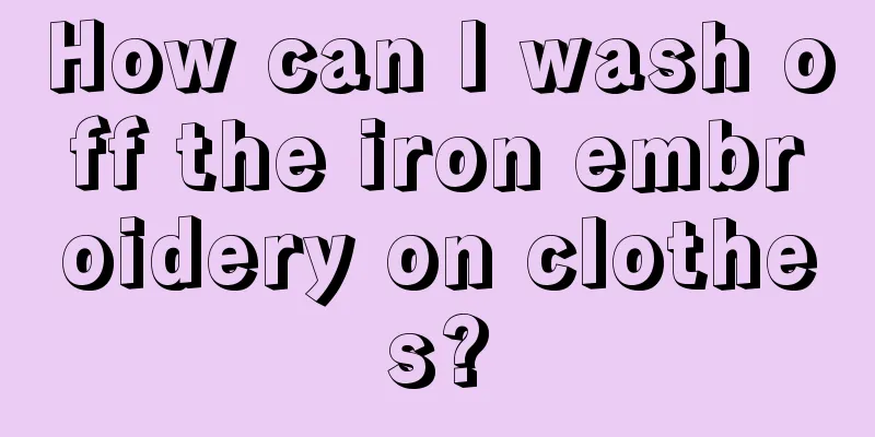 How can I wash off the iron embroidery on clothes?
