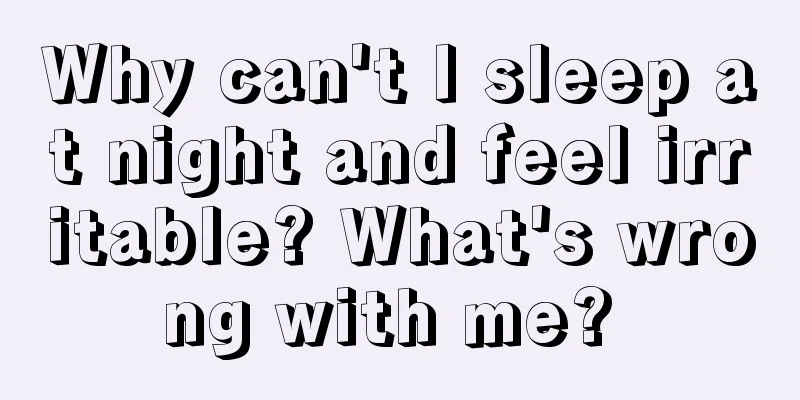 Why can't I sleep at night and feel irritable? What's wrong with me? 