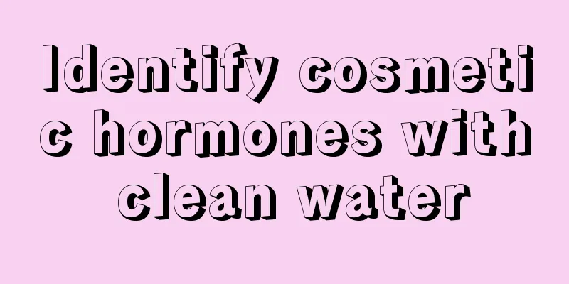 Identify cosmetic hormones with clean water