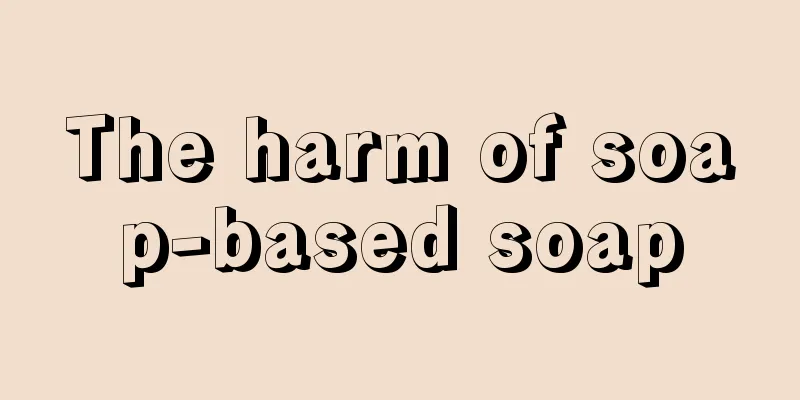 The harm of soap-based soap