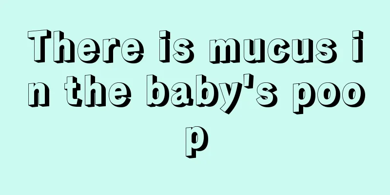 There is mucus in the baby's poop