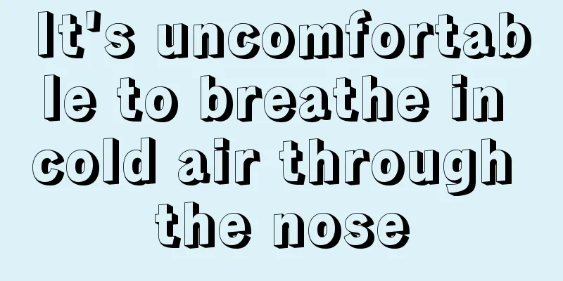 It's uncomfortable to breathe in cold air through the nose