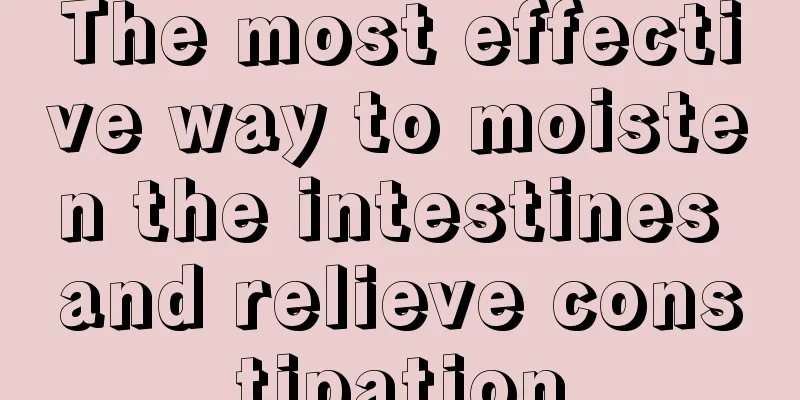 The most effective way to moisten the intestines and relieve constipation